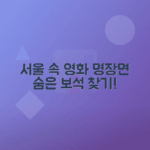 서울 도심 영화 촬영지 탐방으로 명장면 찾기