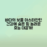 아스타잔틴의 놀라운 효능과 바다의 선물