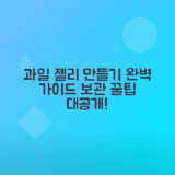 과일 젤리 재료, 보관법 완벽 가이드